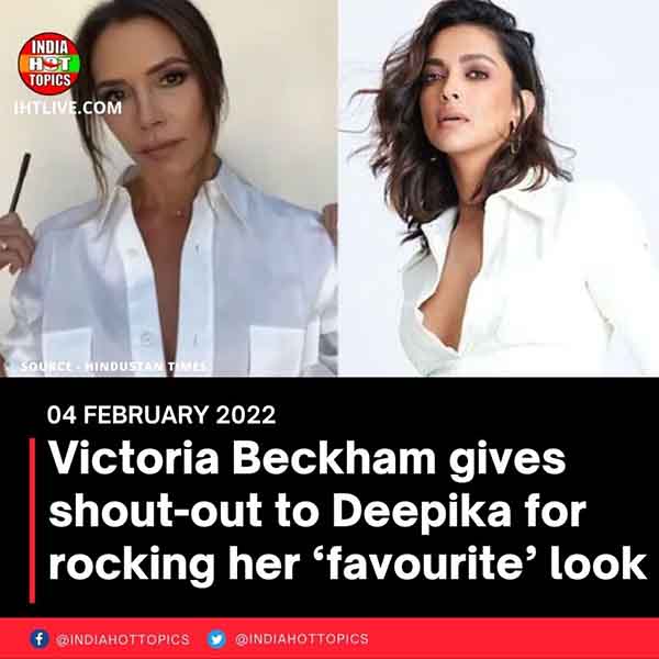 Victoria Beckham gives shout-out to Deepika for rocking her ‘favourite’ look