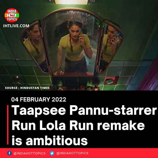 Taapsee Pannu-starrer Run Lola Run remake is ambitious