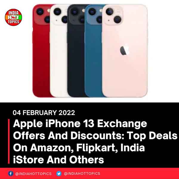 Apple iPhone 13 Exchange Offers And Discounts: Top Deals On Amazon, Flipkart, India iStore And Others