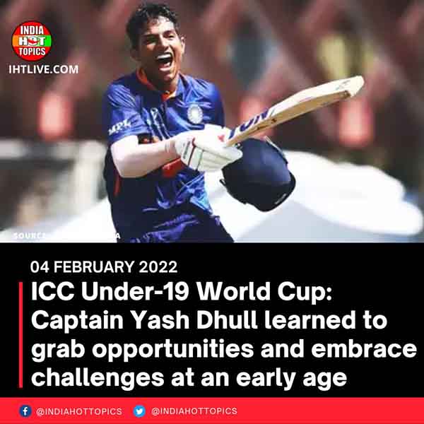 ICC Under-19 World Cup: Captain Yash Dhull learned to grab opportunities and embrace challenges at an early age