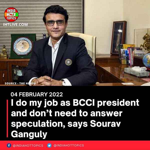 I do my job as BCCI president and don’t need to answer speculation, says Sourav Ganguly