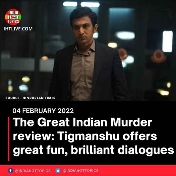 The Great Indian Murder review: Tigmanshu offers great fun, brilliant dialogues