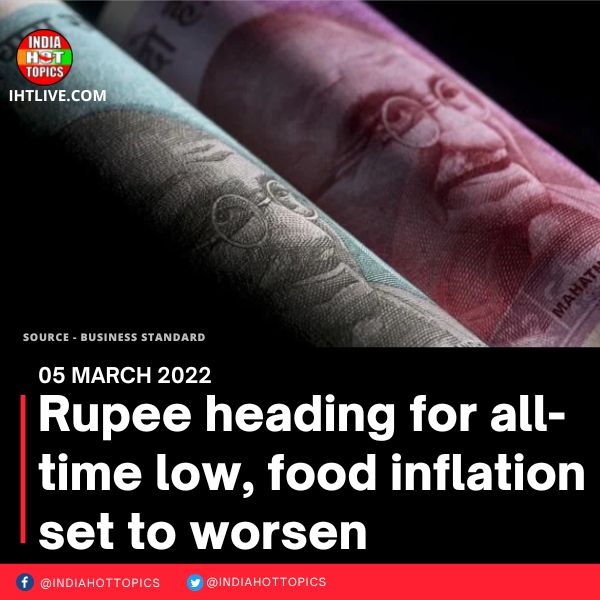Rupee heading for all-time low, food inflation set to worsen