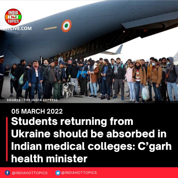 Students returning from Ukraine should be absorbed in Indian medical colleges: C’garh health minister