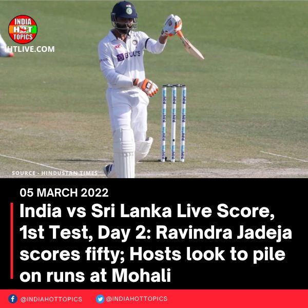 India vs Sri Lanka Live Score, 1st Test, Day 2: Ravindra Jadeja scores fifty; Hosts look to pile on runs at Mohali
