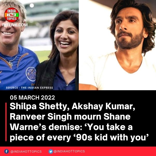 Shilpa Shetty, Akshay Kumar, Ranveer Singh mourn Shane Warne’s demise: ‘You take a piece of every ‘90s kid with you’