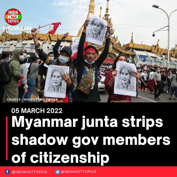 Myanmar junta strips shadow gov members of citizenship