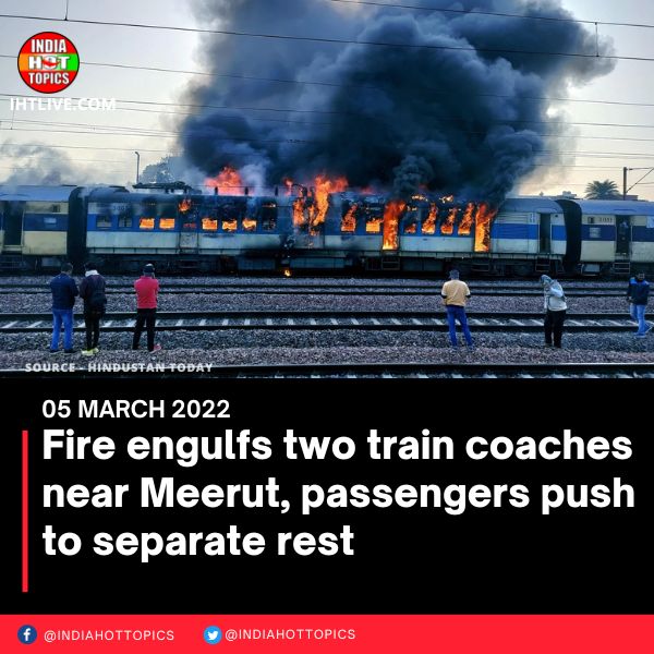 Fire engulfs two train coaches near Meerut, passengers push to separate rest