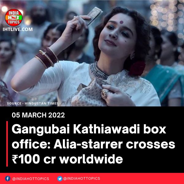 Gangubai Kathiawadi box office: Alia-starrer crosses ₹100 cr worldwide