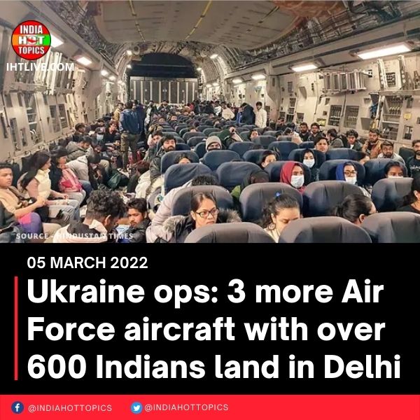 Ukraine ops: 3 more Air Force aircraft with over 600 Indians land in Delhi
