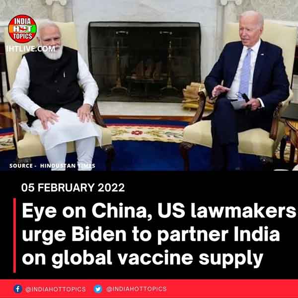 Eye on China, US lawmakers urge Biden to partner India on global vaccine supply