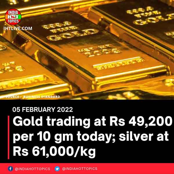 Gold trading at Rs 49,200 per 10 gm today; silver at Rs 61,000/kg