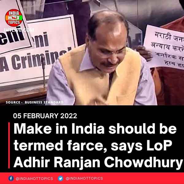 Make in India should be termed farce, says LoP Adhir Ranjan Chowdhury