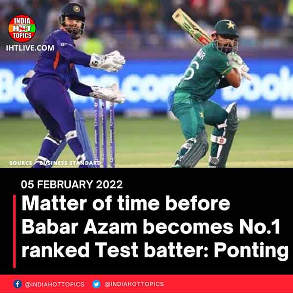 Matter of time before Babar Azam becomes No.1 ranked Test batter: Ponting