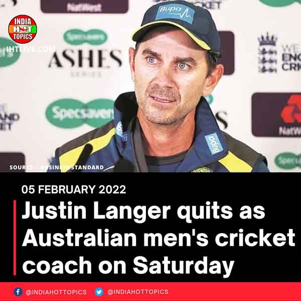 Justin Langer quits as Australian men’s cricket coach on Saturday