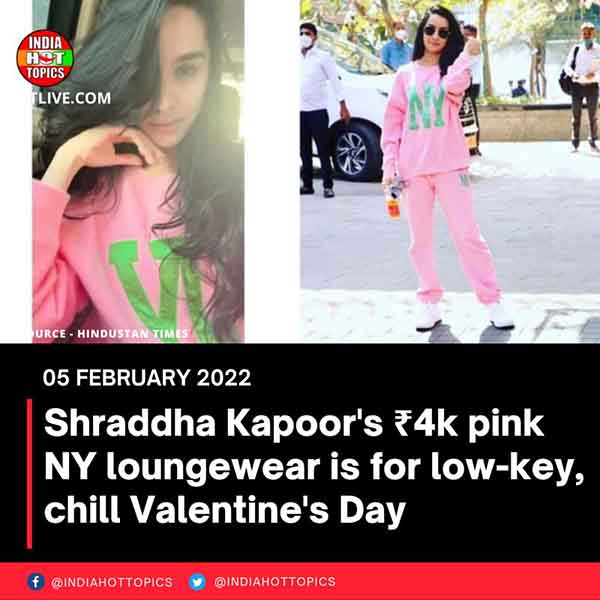 Shraddha Kapoor’s ₹4k pink NY loungewear is for low-key, chill Valentine’s Day