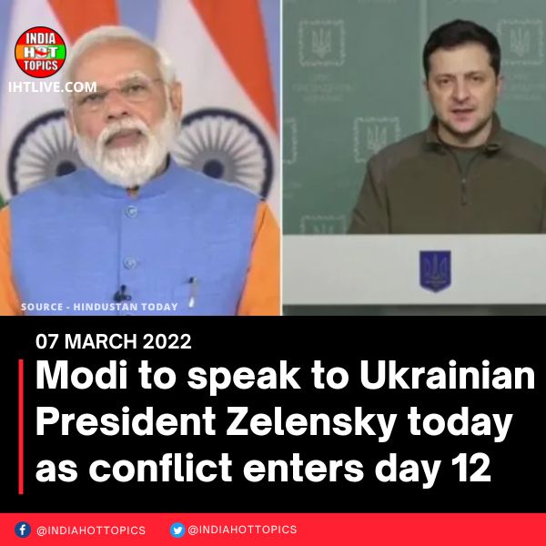 PM Modi to speak to Ukrainian President Zelensky today as conflict enters day 12