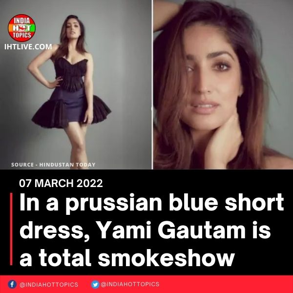 In a prussian blue short dress, Yami Gautam is a total smokeshow