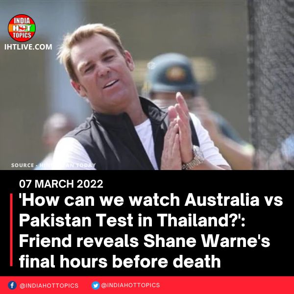‘How can we watch Australia vs Pakistan Test in Thailand?’: Friend reveals Shane Warne’s final hours before death