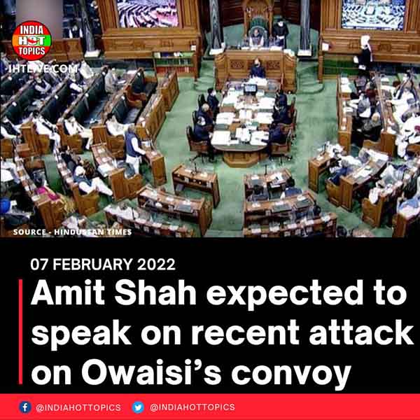 Amit Shah expected to speak on recent attack on Owaisi’s convoy