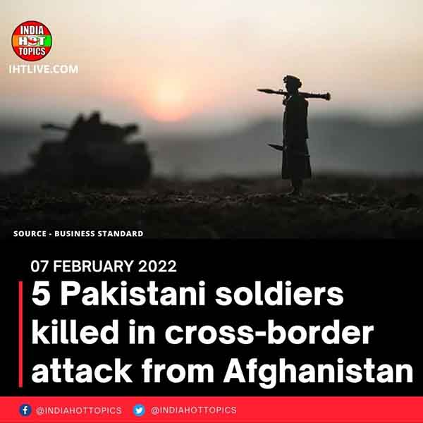 5 Pakistani soldiers killed in cross-border attack from Afghanistan