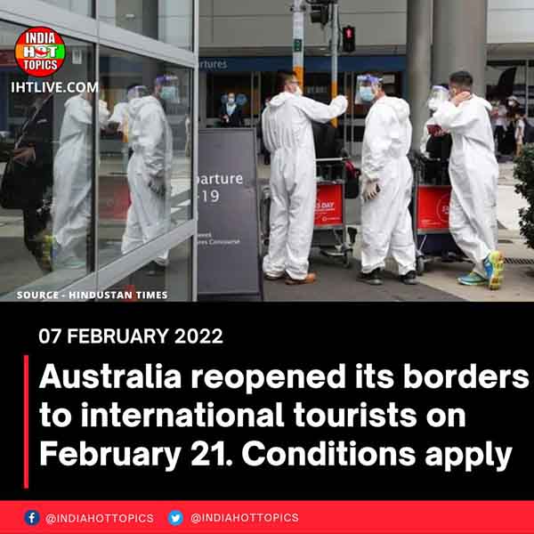 Australia reopened its borders to international tourists on February 21. Conditions apply