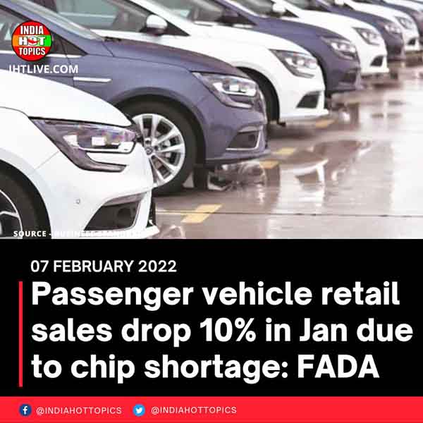 Passenger vehicle retail sales drop 10% in Jan due to chip shortage: FADA