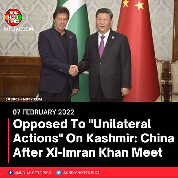 Opposed To “Unilateral Actions” On Kashmir: China After Xi-Imran Khan Meet