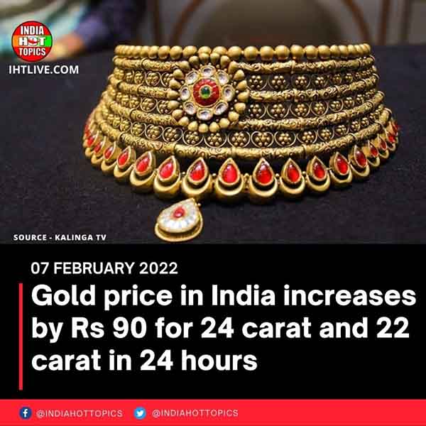Gold price in India increases by Rs 90 for 24 carat and 22 carat in 24 hours