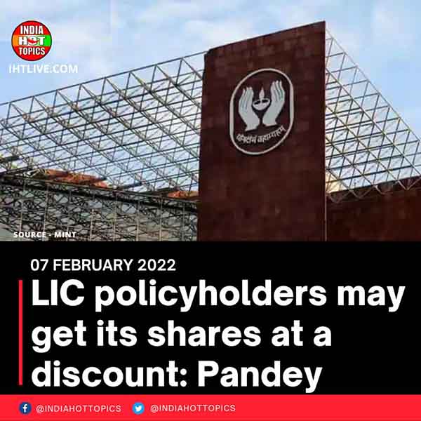 LIC policyholders may get its shares at a discount: Pandey