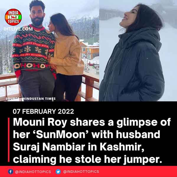 Mouni Roy shares a glimpse of her ‘SunMoon’ with husband Suraj Nambiar in Kashmir, claiming he stole her jumper.