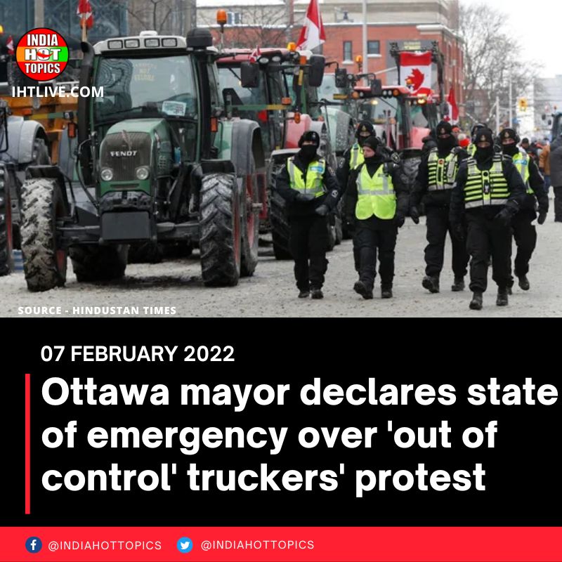 Ottawa mayor declares state of emergency over ‘out of control’ truckers’ protest