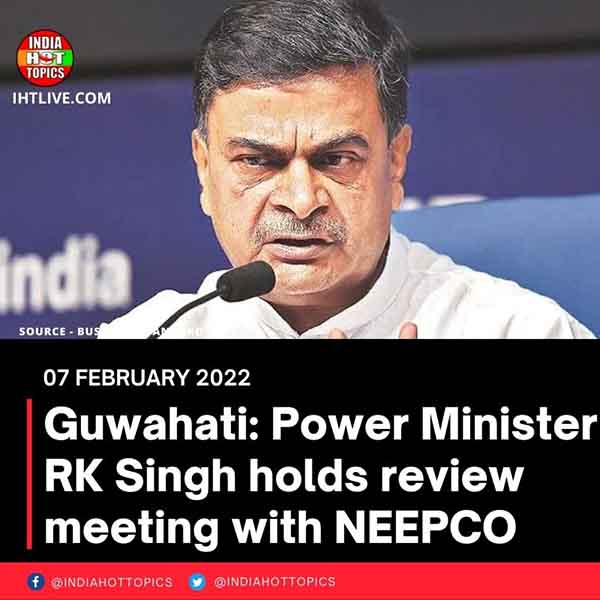 Guwahati: Power Minister RK Singh holds review meeting with NEEPCO