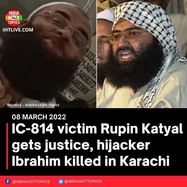 IC-814 victim Rupin Katyal gets justice, hijacker Ibrahim killed in Karachi
