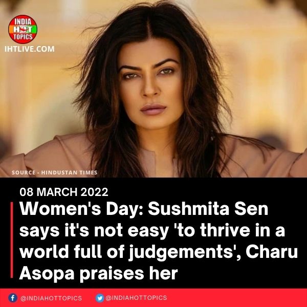 Women’s Day: Sushmita Sen says it’s not easy ‘to thrive in a world full of judgements’, Charu Asopa praises her