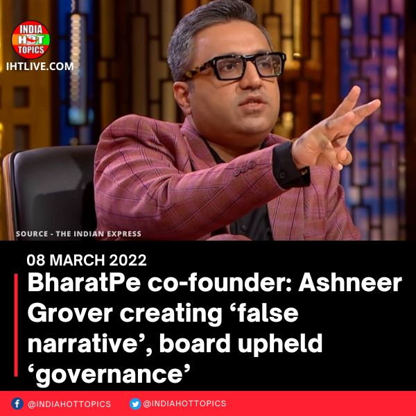 BharatPe co-founder: Ashneer Grover creating ‘false narrative’, board upheld ‘governance