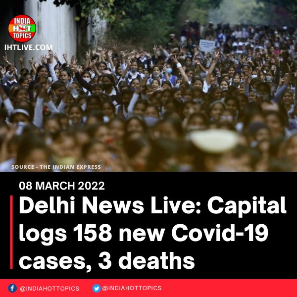 Delhi News Live: Capital logs 158 new Cnovid-19 cases, 3 deaths