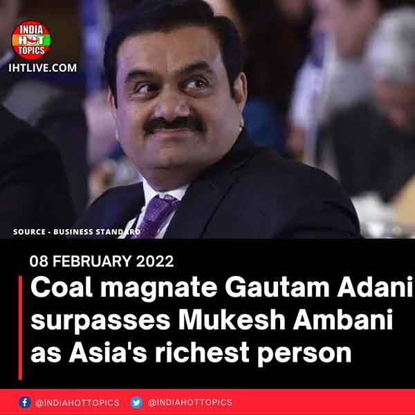 Coal magnate Gautam Adani surpasses Mukesh Ambani as Asia’s richest person