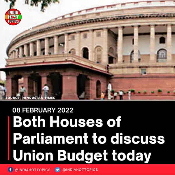Both Houses of Parliament to discuss Union Budget today