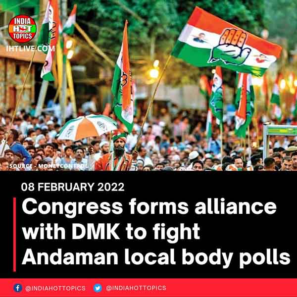 Congress forms alliance with DMK to fight Andaman local body polls
