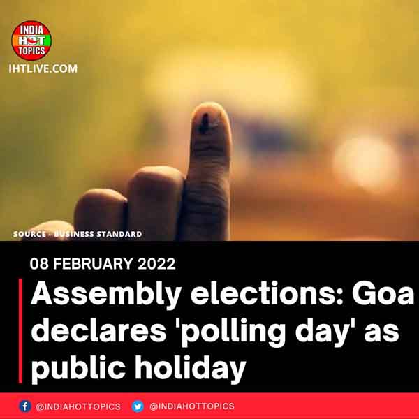 Assembly elections: Goa declares ‘polling day’ as public holiday