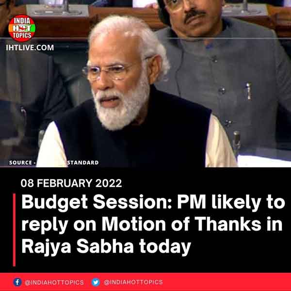 Budget Session: PM likely to reply on Motion of Thanks in Rajya Sabha today