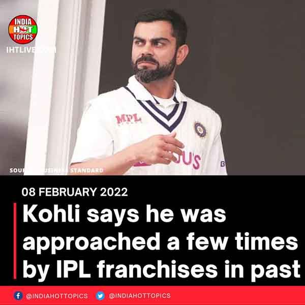 Kohli says he was approached a few times by IPL franchises in past