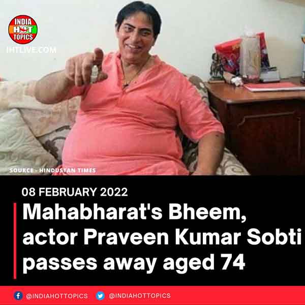 Mahabharat’s Bheem, actor Praveen Kumar Sobti passes away aged 74