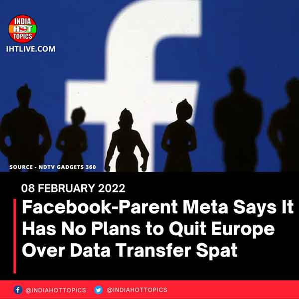 Facebook-Parent Meta Says It Has No Plans to Quit Europe Over Data Transfer Spat