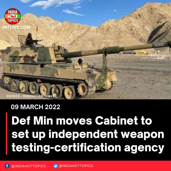 Def Min moves Cabinet to set up independent weapon testing-certification agency