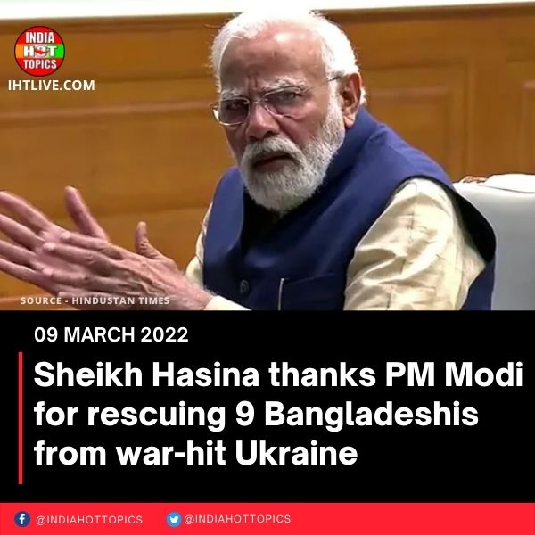 Sheikh Hasina thanks PM Modi for rescuing 9 Bangladeshis from war-hit Ukraine