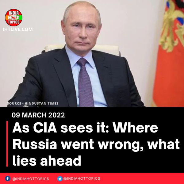 As CIA sees it: Where Russia went wrong, what lies ahead