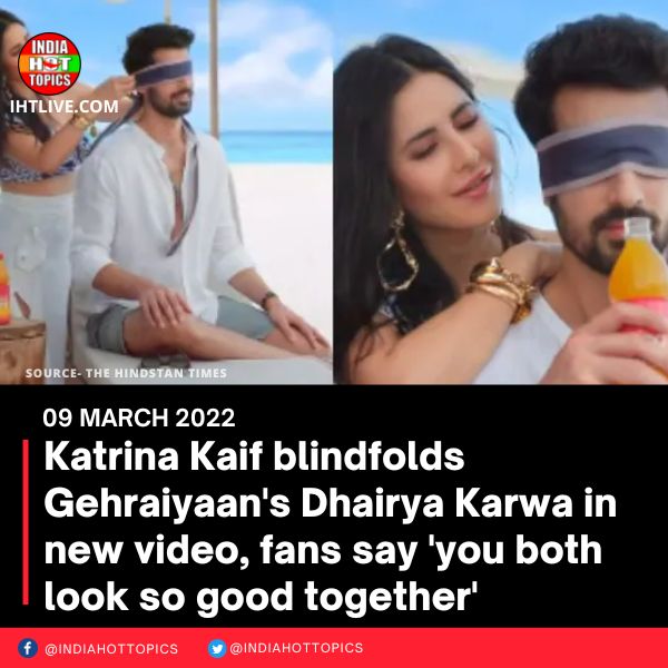 Katrina Kaif blindfolds Gehraiyaan’s Dhairya Karwa in new video, fans say ‘you both look so good together’