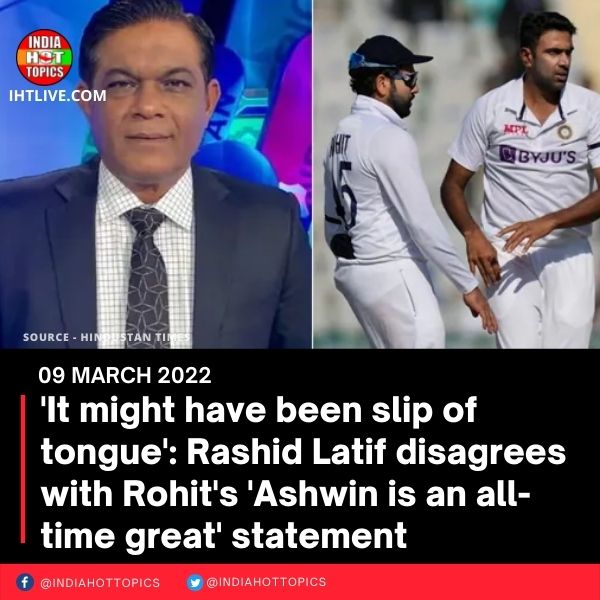 ‘It might have been slip of tongue’: Rashid Latif disagrees with Rohit’s ‘Ashwin is an all-time great’ statement